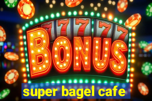 super bagel cafe