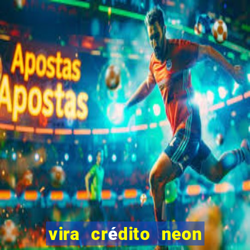 vira crédito neon em dobro