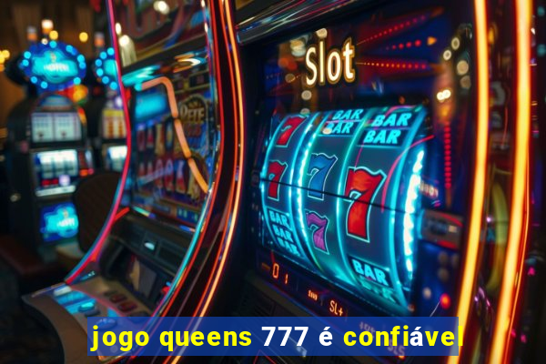 jogo queens 777 é confiável