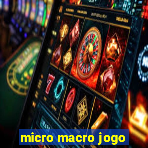 micro macro jogo