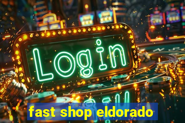 fast shop eldorado