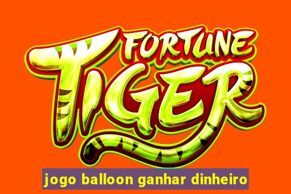 jogo balloon ganhar dinheiro