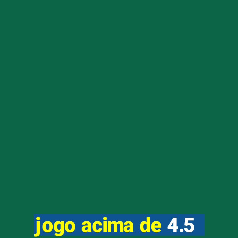 jogo acima de 4.5