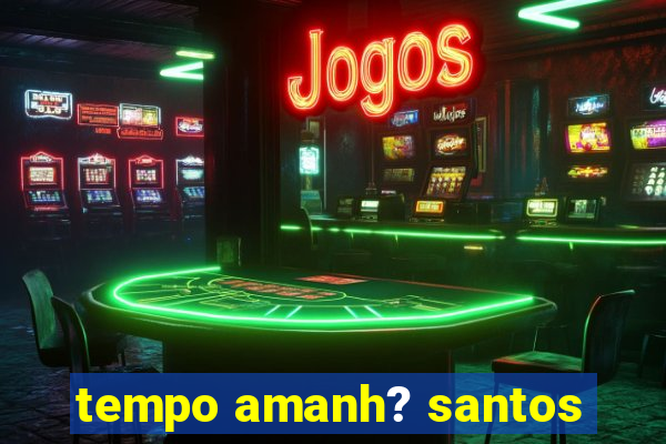 tempo amanh? santos