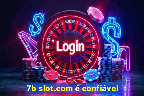 7b slot.com é confiável