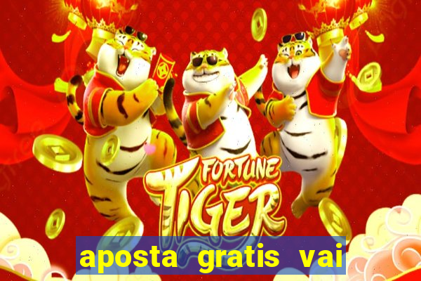 aposta gratis vai de bet