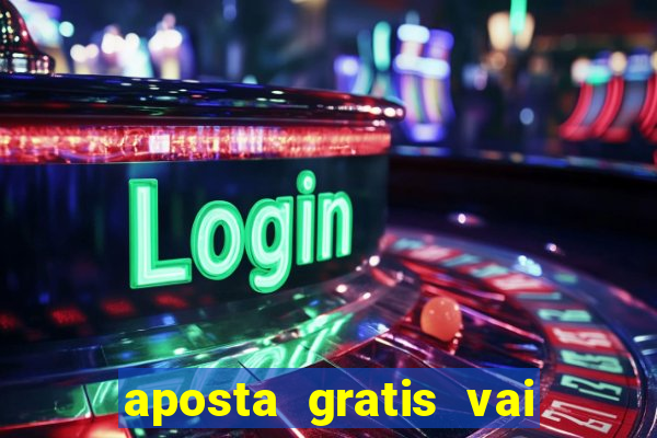 aposta gratis vai de bet