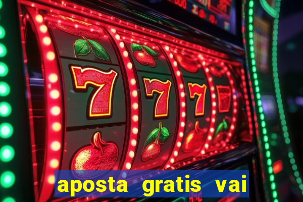 aposta gratis vai de bet