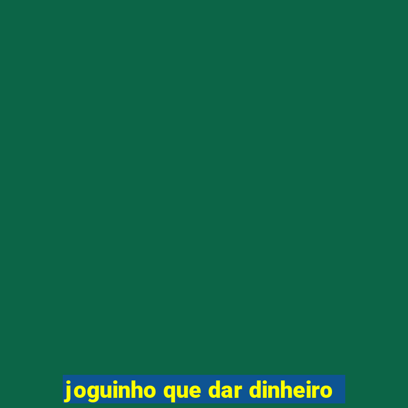 joguinho que dar dinheiro