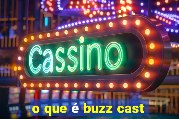 o que é buzz cast