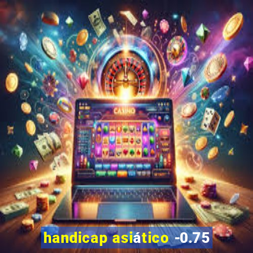 handicap asiático -0.75