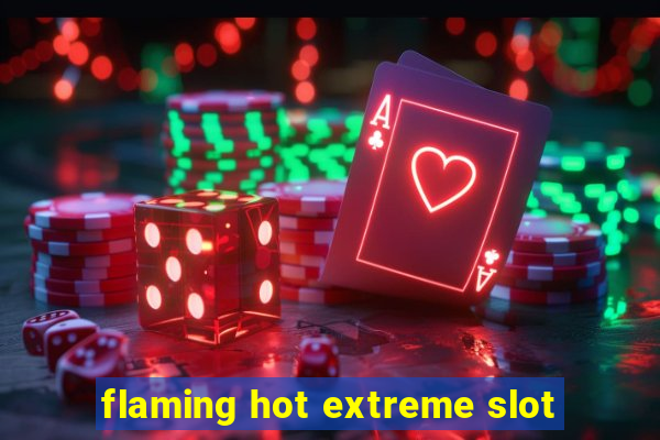 flaming hot extreme slot