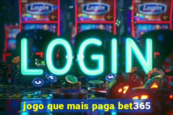 jogo que mais paga bet365