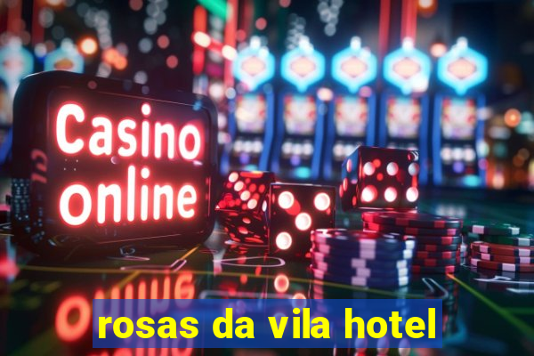 rosas da vila hotel