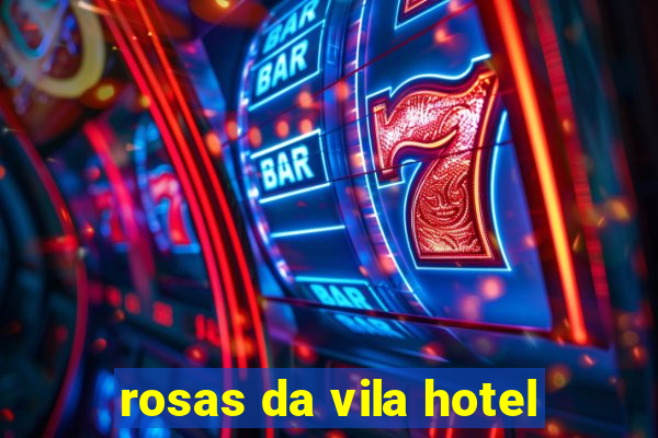 rosas da vila hotel