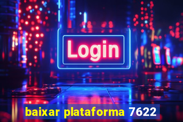 baixar plataforma 7622