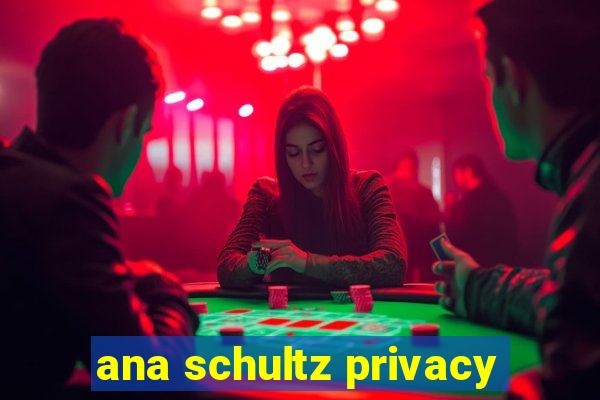 ana schultz privacy