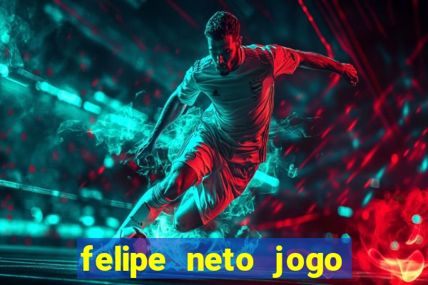 felipe neto jogo de aposta