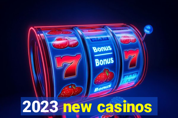 2023 new casinos