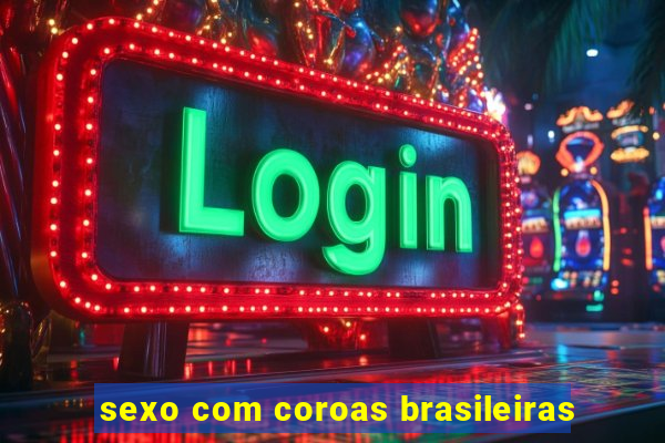 sexo com coroas brasileiras