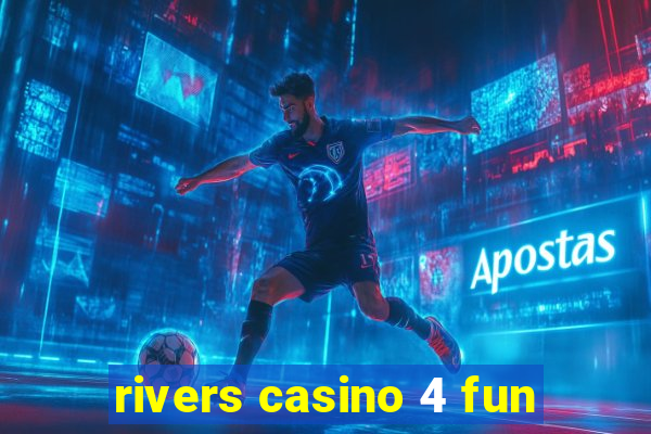 rivers casino 4 fun