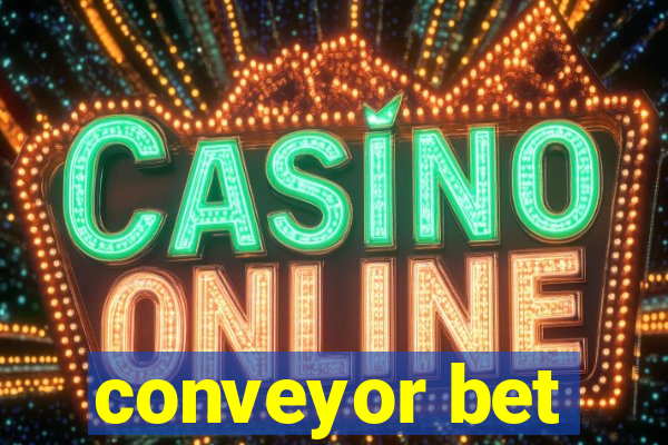 conveyor bet