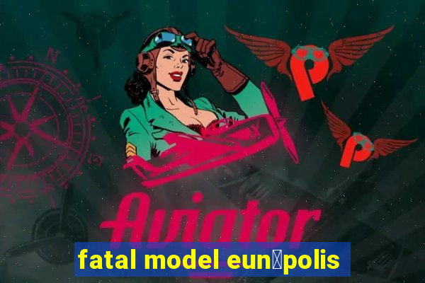 fatal model eun谩polis