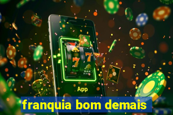 franquia bom demais