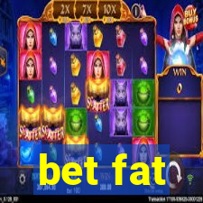 bet fat