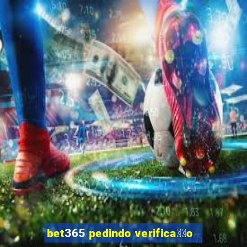 bet365 pedindo verifica莽茫o