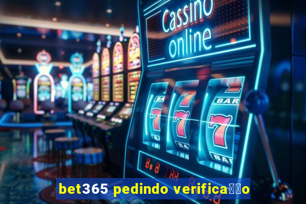 bet365 pedindo verifica莽茫o