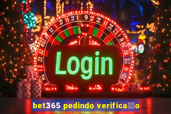 bet365 pedindo verifica莽茫o