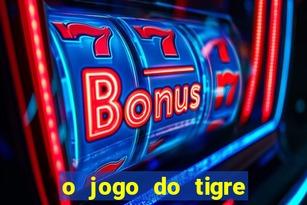 o jogo do tigre da dinheiro mesmo