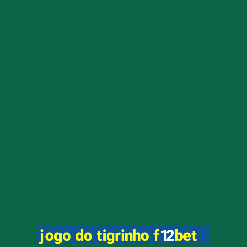 jogo do tigrinho f12bet