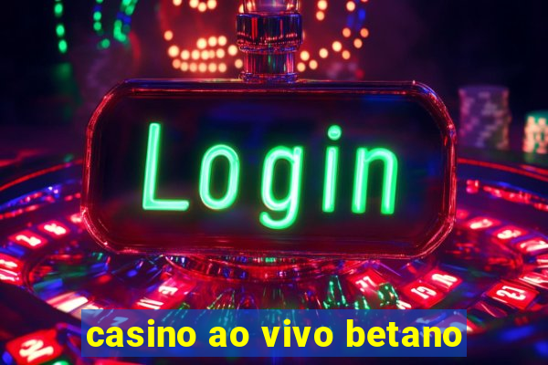 casino ao vivo betano