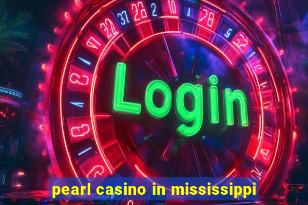 pearl casino in mississippi