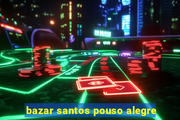 bazar santos pouso alegre