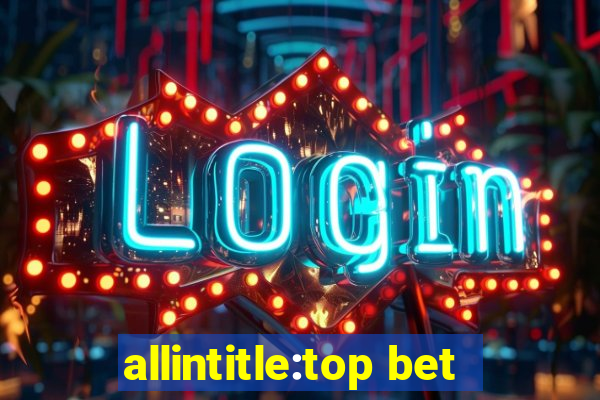 allintitle:top bet