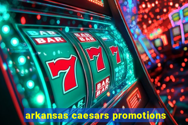 arkansas caesars promotions