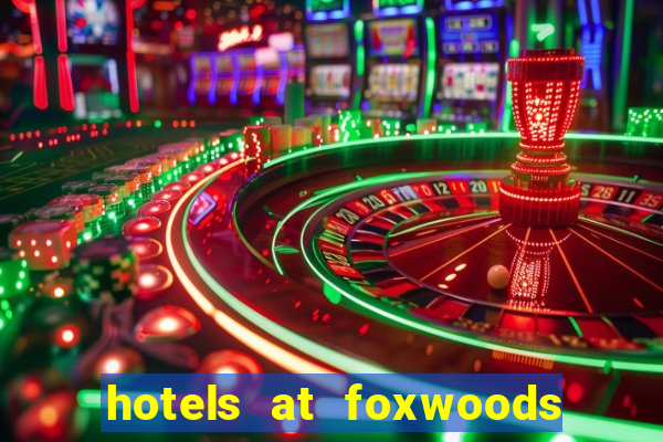 hotels at foxwoods casino ct