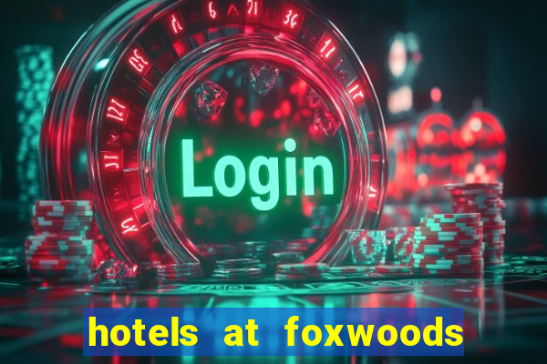 hotels at foxwoods casino ct