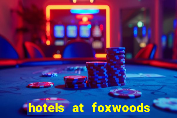 hotels at foxwoods casino ct