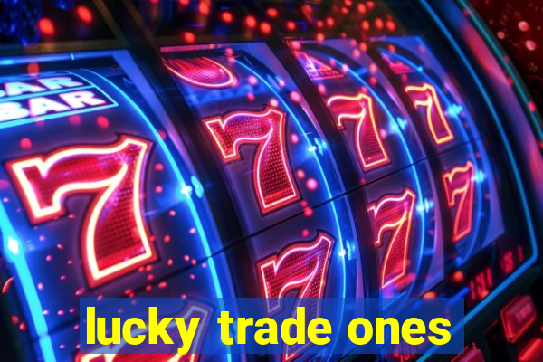 lucky trade ones