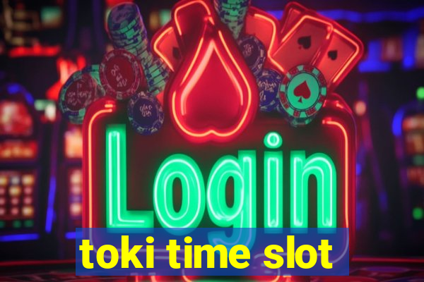 toki time slot