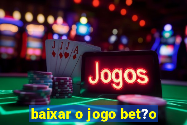 baixar o jogo bet?o