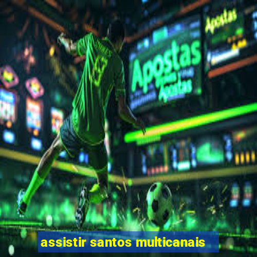 assistir santos multicanais