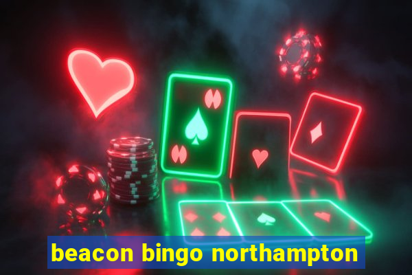 beacon bingo northampton