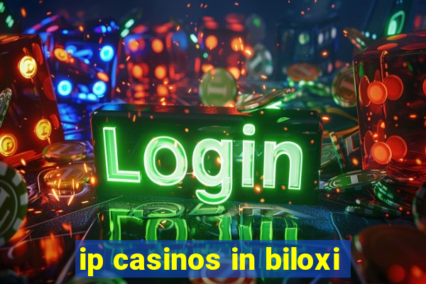 ip casinos in biloxi