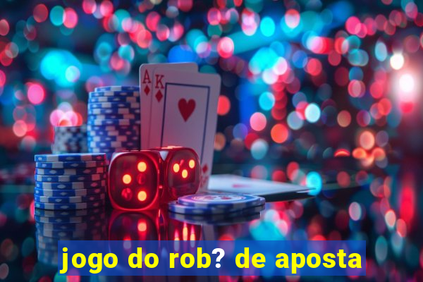 jogo do rob? de aposta