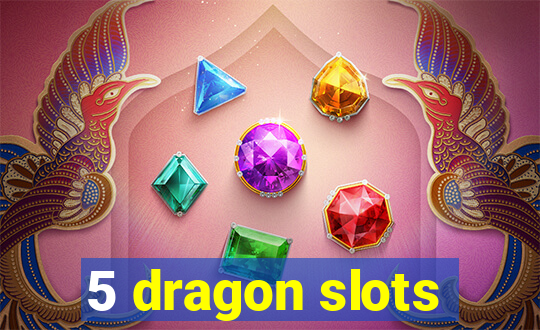 5 dragon slots